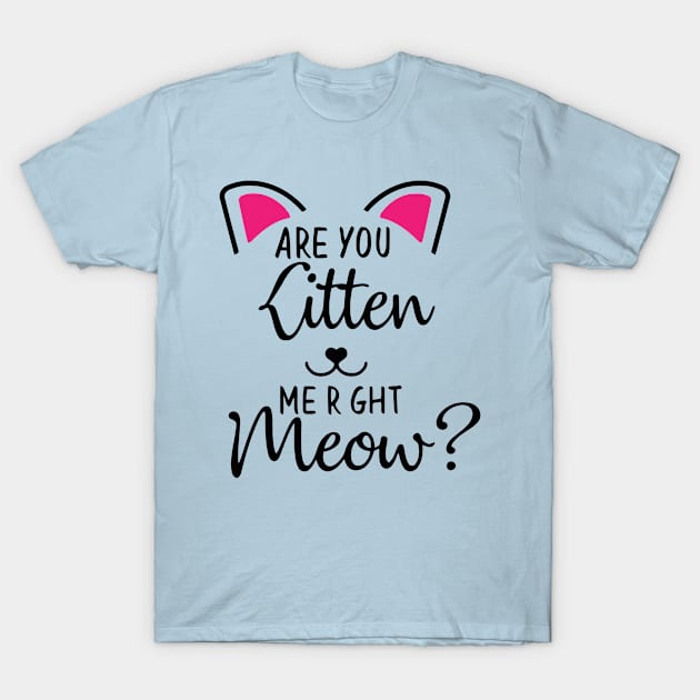 Kitten Me Right Meow T-Shirt by lombokwetan